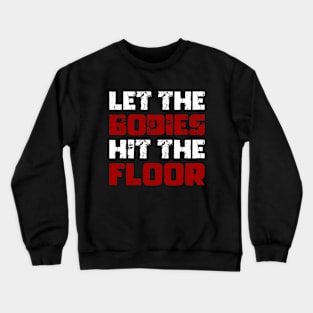 Let The Bodies Hit The Floor - Funny Saying Sarcastic Meme Crewneck Sweatshirt